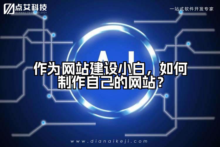 作为网站建设小白,如何制作自己的网站?