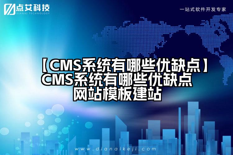 【CMS系统有哪些优缺点】CMS系统有哪些优缺点网站模板建站