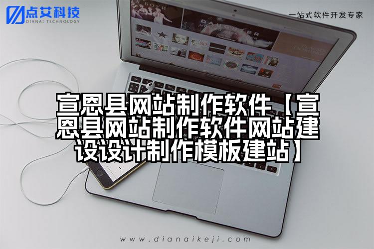 宣恩县网站制作软件【宣恩县网站制作软件网站建设设计制作模板建站】