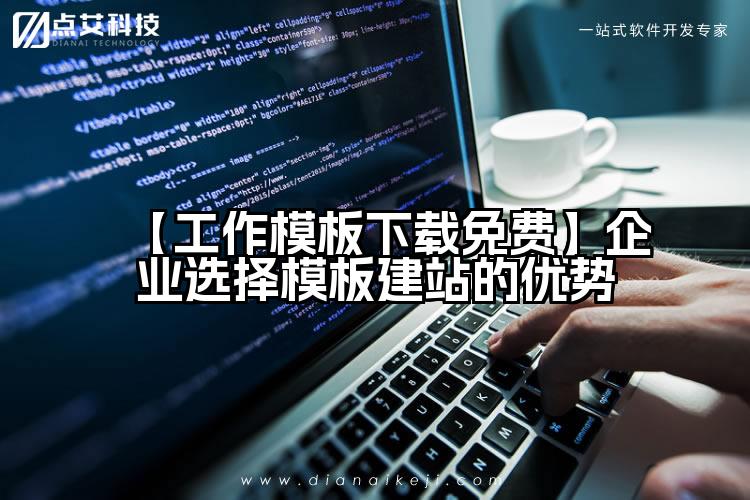 【工作模板下载免费】企业选择模板建站的优势