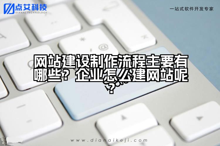 网站建设制作流程主要有哪些？企业怎么建网站呢？