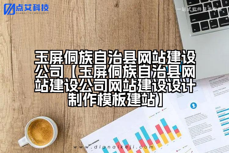 玉屏侗族自治县网站建设公司【玉屏侗族自治县网站建设公司网站建设设计制作模板建站】
