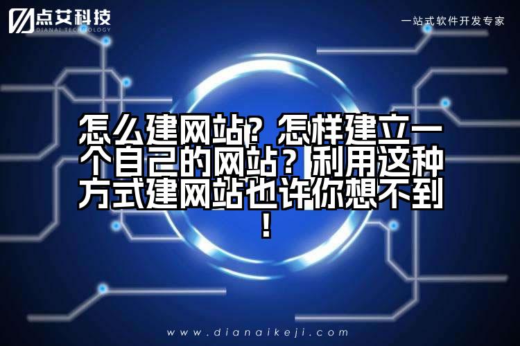 怎么建网站？怎样建立一个自己的网站？利用这种方式建网站也许你想不到！