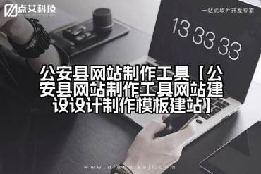 公安县网站制作工具【公安县网站制作工具网站建设设计制作模板建站】