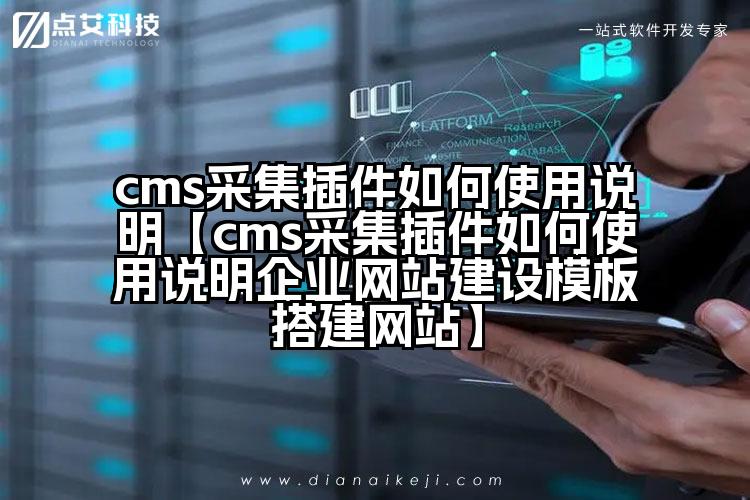 cms采集插件如何使用说明【cms采集插件如何使用说明企业网站建设模板搭建网站】