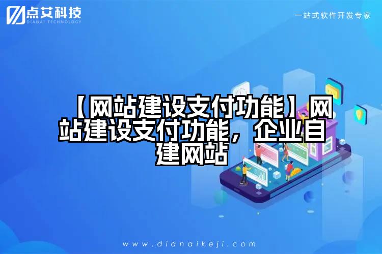【网站建设支付功能】网站建设支付功能，企业自建网站