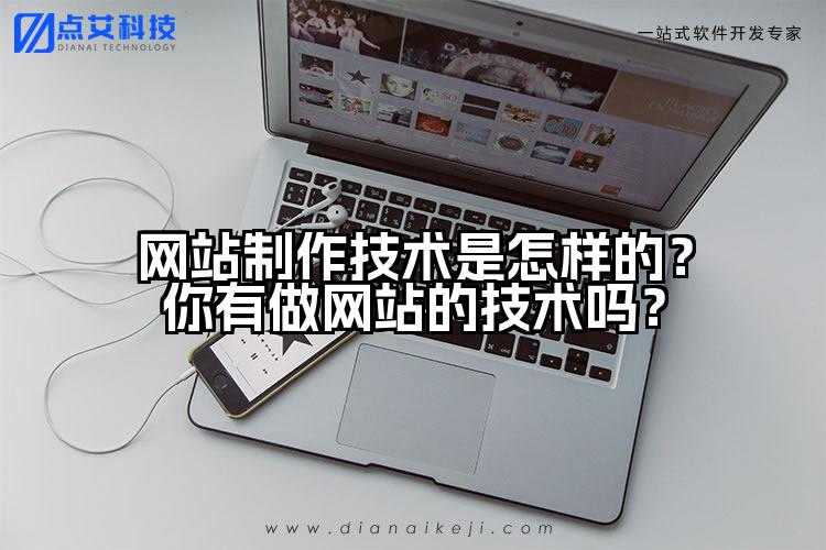 网站制作技术是怎样的？你有做网站的技术吗？