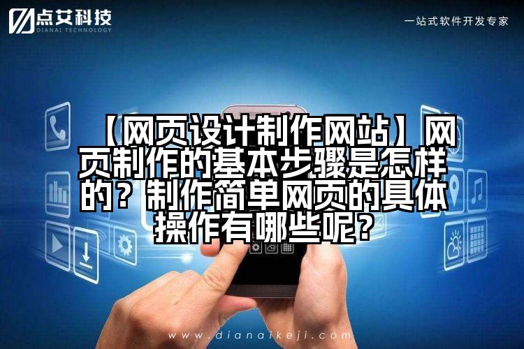 【网页设计制作网站】网页制作的基本步骤是怎样的?制作简单网页的具体操作有哪些呢?