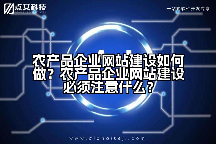 农产品企业网站建设如何做?农产品企业网站建设必须注意什么?