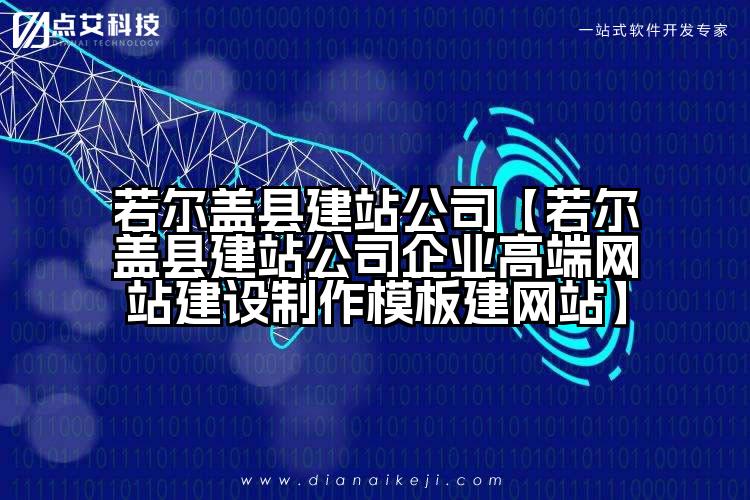 若尔盖县建站公司【若尔盖县建站公司企业高端网站建设制作模板建网站】