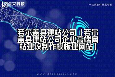 若尔盖县建站公司【若尔盖县建站公司企业高端网站建设制作模板建网站】