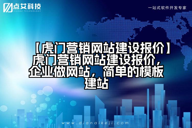 【虎门营销网站建设报价】虎门营销网站建设报价,企业做网站,简单的模板建站