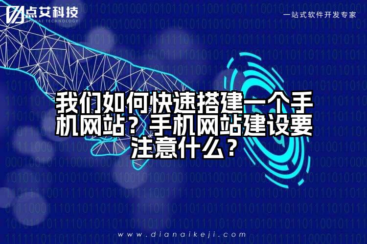 我们如何快速搭建一个手机网站？手机网站建设要注意什么？