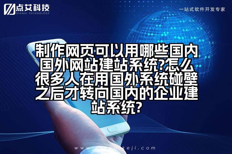 制作网页可以用哪些国内国外网站建站系统?怎么很多人在用国外系统碰壁之后才转向国内的企业建站系统?