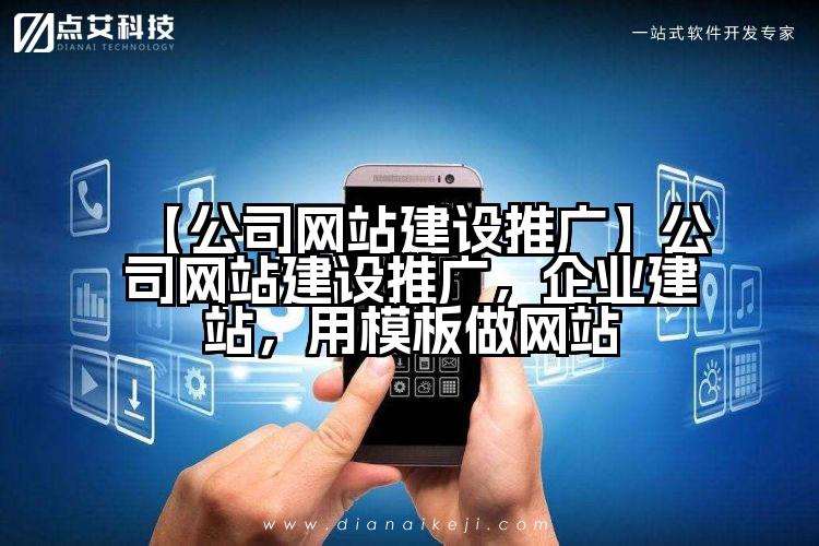 【公司网站建设推广】公司网站建设推广,企业建站,用模板做网站