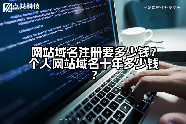 网站域名注册要多少钱？个人网站域名十年多少钱？