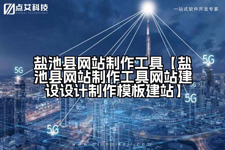 盐池县网站制作工具【盐池县网站制作工具网站建设设计制作模板建站】