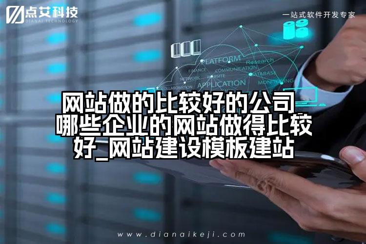 网站做的比较好的公司_哪些企业的网站做得比较好_网站建设模板建站