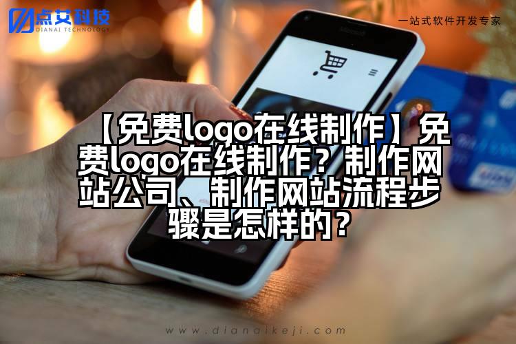 【免费logo在线制作】免费logo在线制作?制作网站公司、制作网站流程步骤是怎样的?