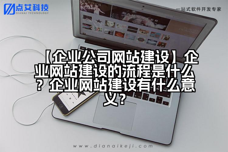 【企业公司网站建设】企业网站建设的流程是什么?企业网站建设有什么意义?