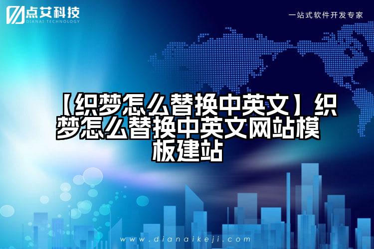 【织梦怎么替换中英文】织梦怎么替换中英文网站模板建站