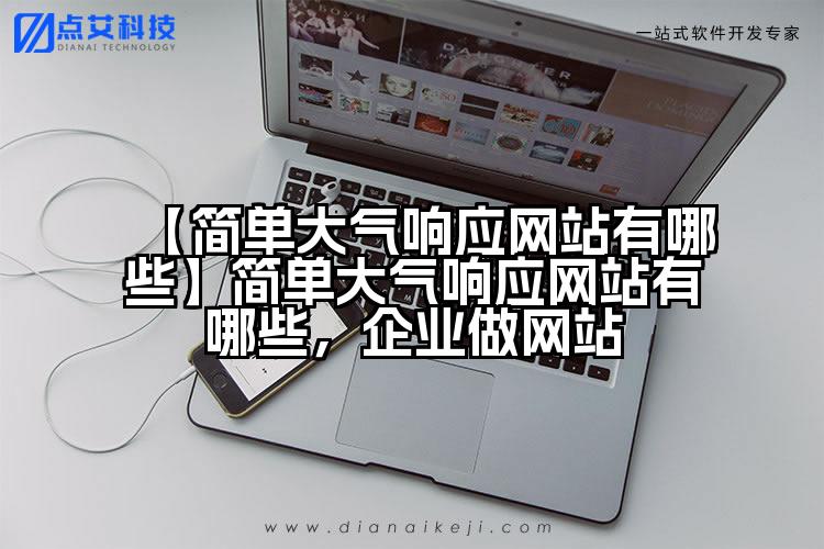【简单大气响应网站有哪些】简单大气响应网站有哪些,企业做网站