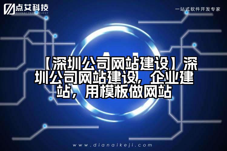 【深圳公司网站建设】深圳公司网站建设,企业建站,用模板做网站