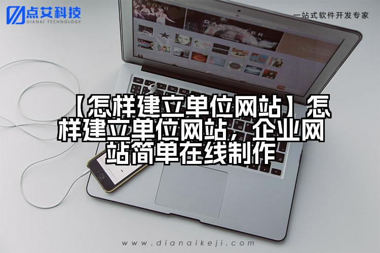 【怎样建立单位网站】怎样建立单位网站,企业网站简单在线制作