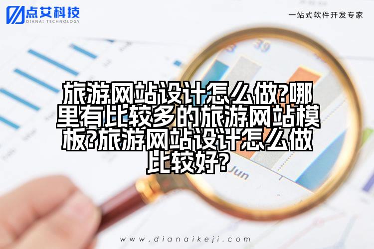 旅游网站设计怎么做?哪里有比较多的旅游网站模板?旅游网站设计怎么做比较好?