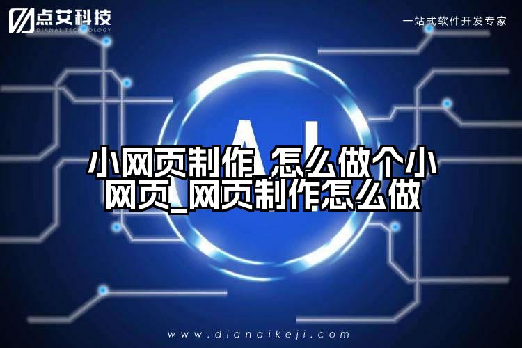 小网页制作_怎么做个小网页_网页制作怎么做