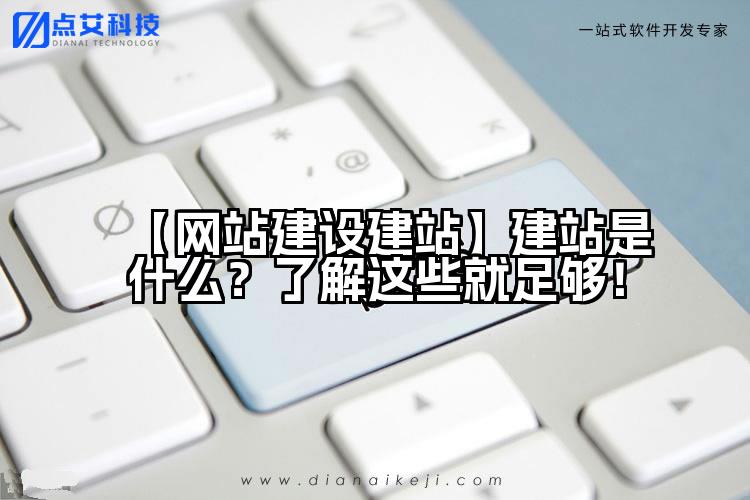 【网站建设建站】建站是什么？了解这些就足够！