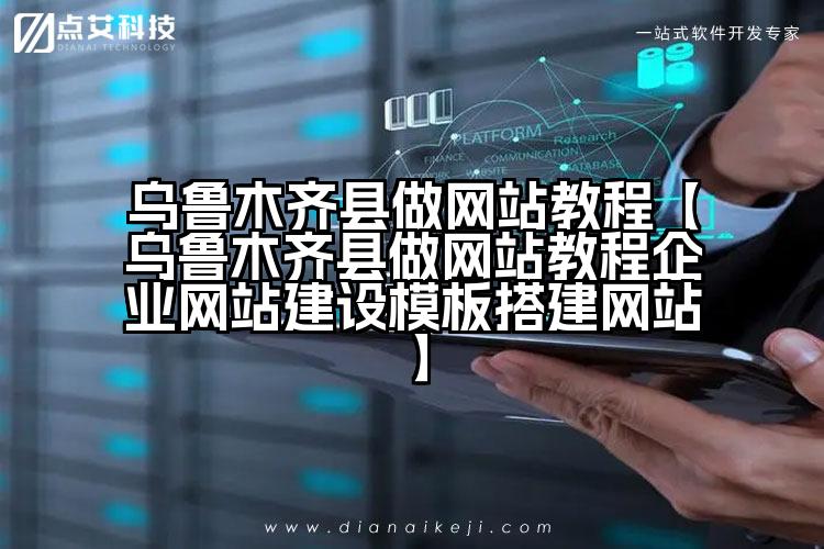 乌鲁木齐县做网站教程【乌鲁木齐县做网站教程企业网站建设模板搭建网站】