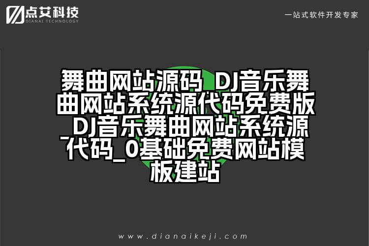舞曲网站源码_DJ音乐舞曲网站系统源代码免费版_DJ音乐舞曲网站系统源代码_0基础免费网站模板建站