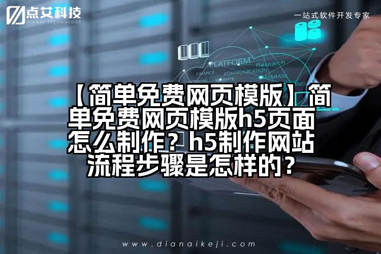 【简单免费网页模版】简单免费网页模版h5页面怎么制作？h5制作网站流程步骤是怎样的？