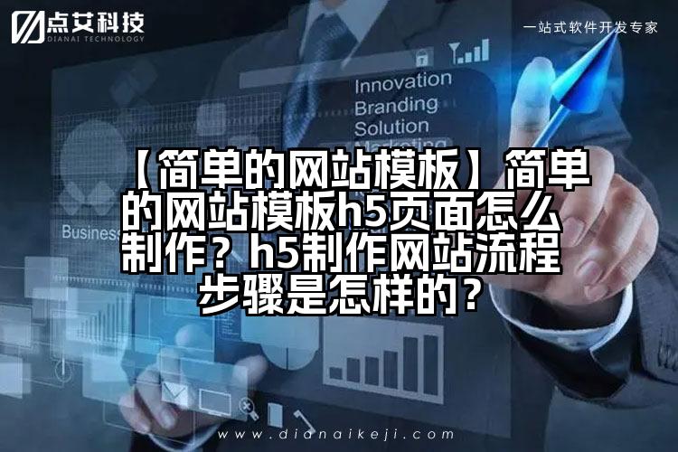 【简单的网站模板】简单的网站模板h5页面怎么制作?h5制作网站流程步骤是怎样的?