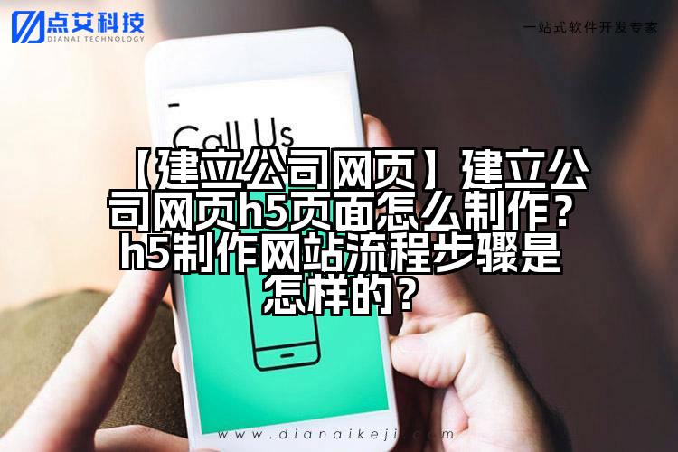 【建立公司网页】建立公司网页h5页面怎么制作？h5制作网站流程步骤是怎样的？
