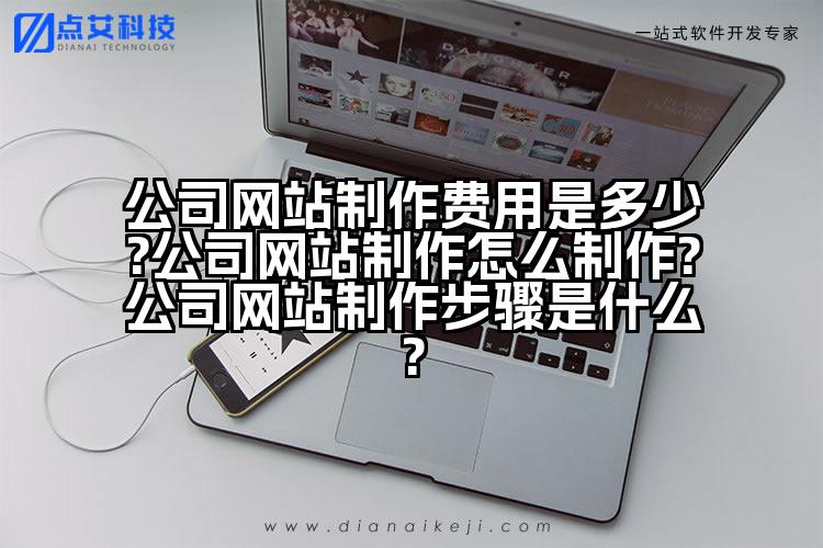 公司网站制作费用是多少?公司网站制作怎么制作?公司网站制作步骤是什么?
