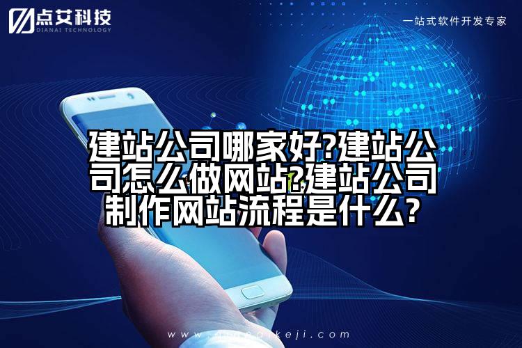建站公司哪家好?建站公司怎么做网站?建站公司制作网站流程是什么?