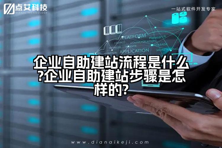企业自助建站流程是什么?企业自助建站步骤是怎样的?