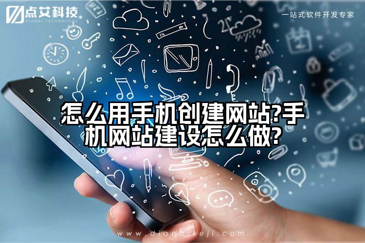 怎么用手机创建网站?手机网站建设怎么做?
