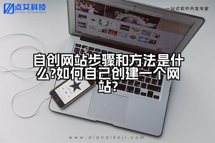 自创网站步骤和方法是什么?如何自己创建一个网站?