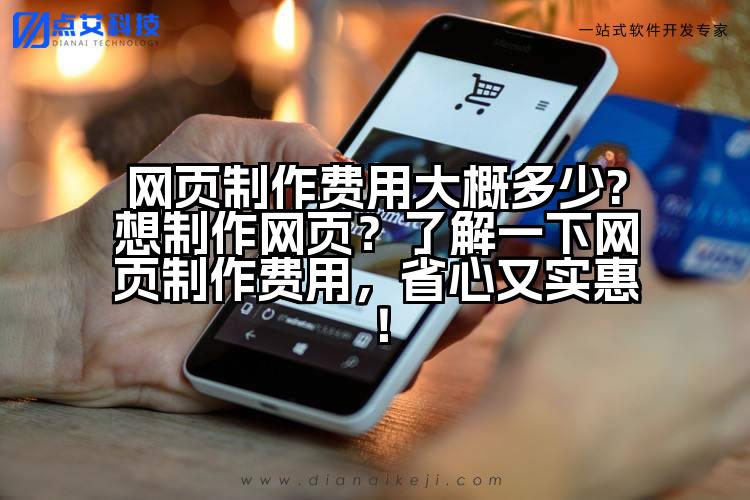 网页制作费用大概多少?想制作网页？了解一下网页制作费用，省心又实惠！