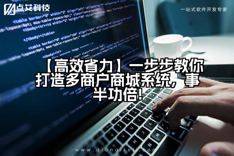 【高效省力】一步步教你打造多商户商城系统,事半功倍!