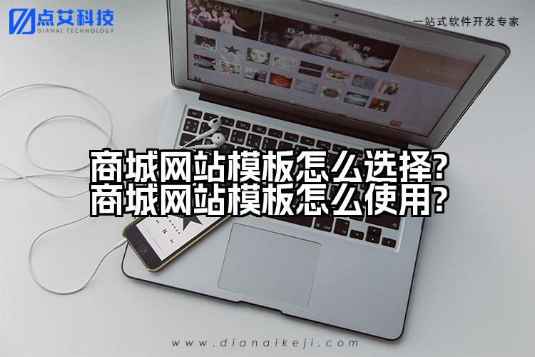 商城网站模板怎么选择?商城网站模板怎么使用?