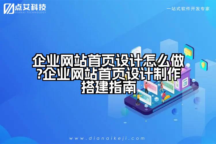企业网站首页设计怎么做?企业网站首页设计制作搭建指南