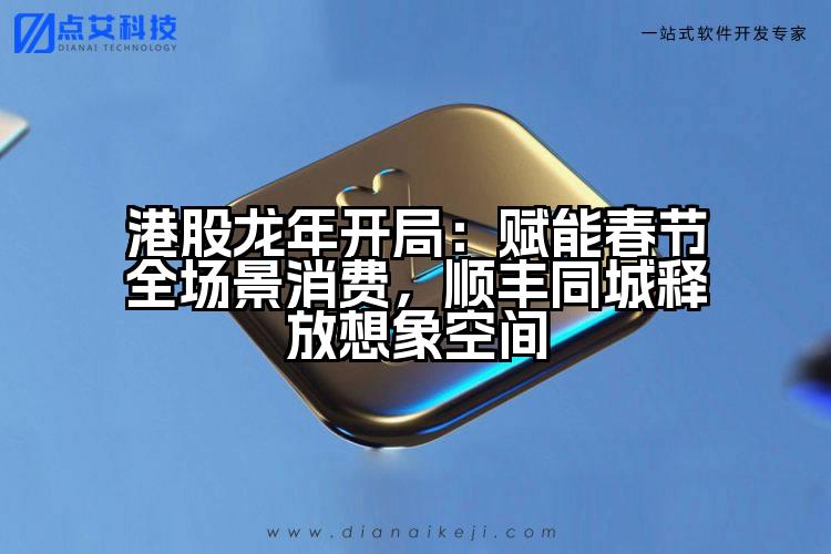 港股龙年开局:赋能春节全场景消费,顺丰同城释放想象空间