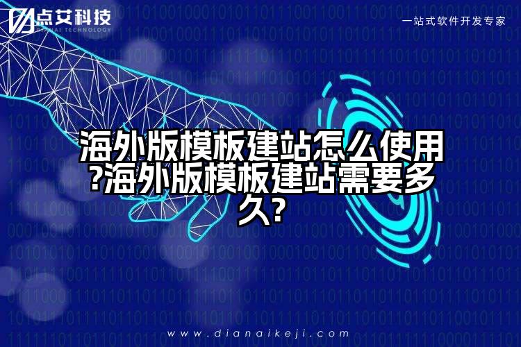海外版模板建站怎么使用?海外版模板建站需要多久?