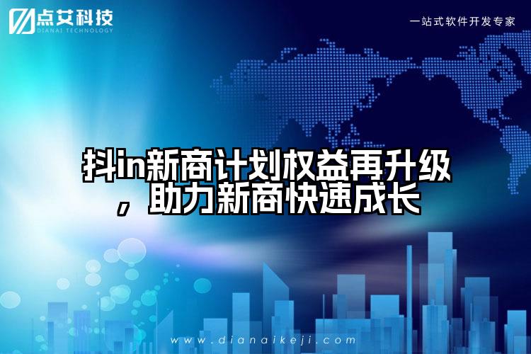 抖in新商计划权益再升级,助力新商快速成长