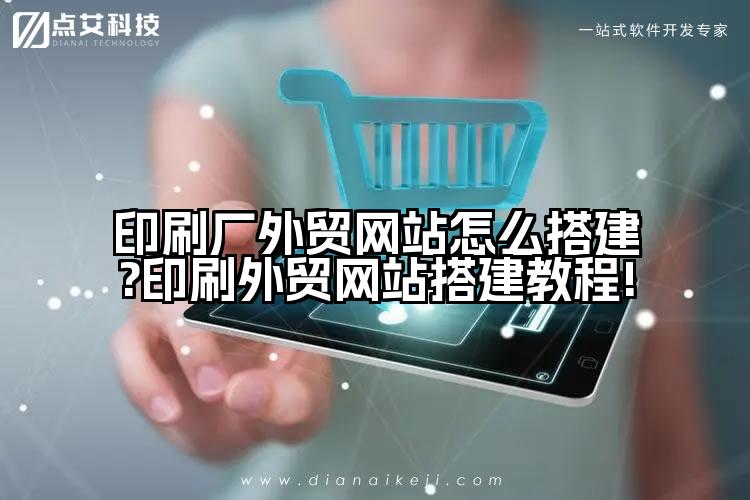 印刷厂外贸网站怎么搭建?印刷外贸网站搭建教程!
