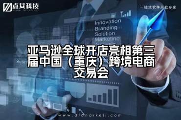 亚马逊全球开店亮相第三届中国（重庆）跨境电商交易会